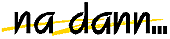 na dann...